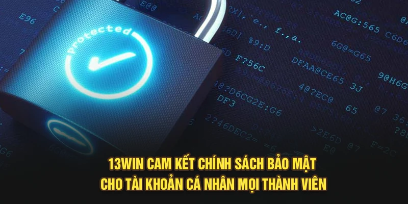 13Win cam kết chính sách bảo mật cho tài khoản cá nhân mọi thành viên