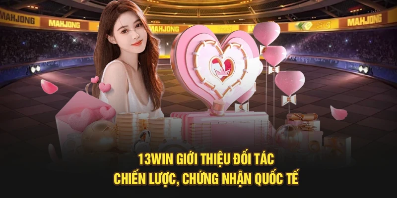 13Win giới thiệu đối tác chiến lược, chứng nhận quốc tế 