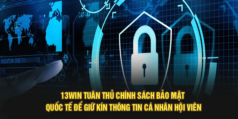 13Win tuân thủ chính sách bảo mật quốc tế để giữ kín thông tin cá nhân hội viên