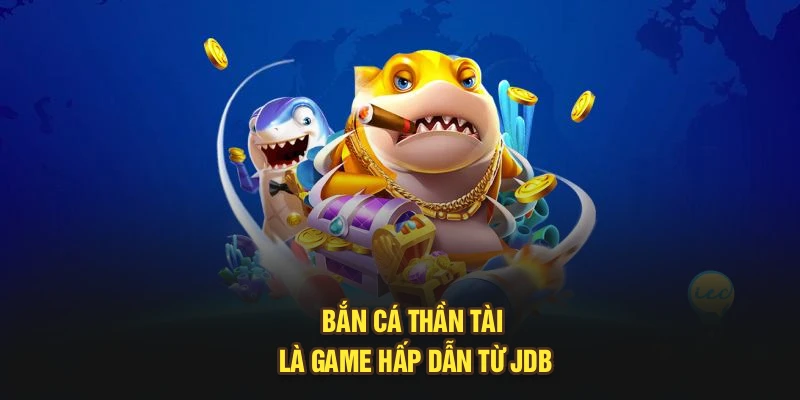 Bắn cá thần tài là game hấp dẫn từ JDB