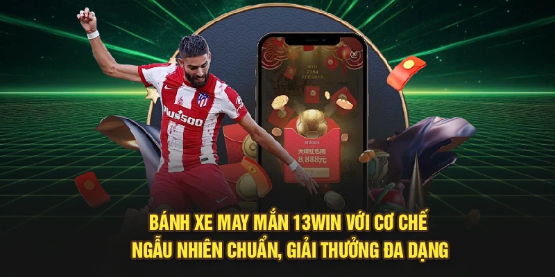 Bánh Xe May Mắn 13Win với cơ chế ngẫu nhiên chuẩn, giải thưởng đa dạng