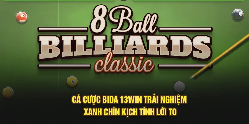 Cá Cược Bida 13Win | Trải Nghiệm Xanh Chín Kịch Tính Lời To