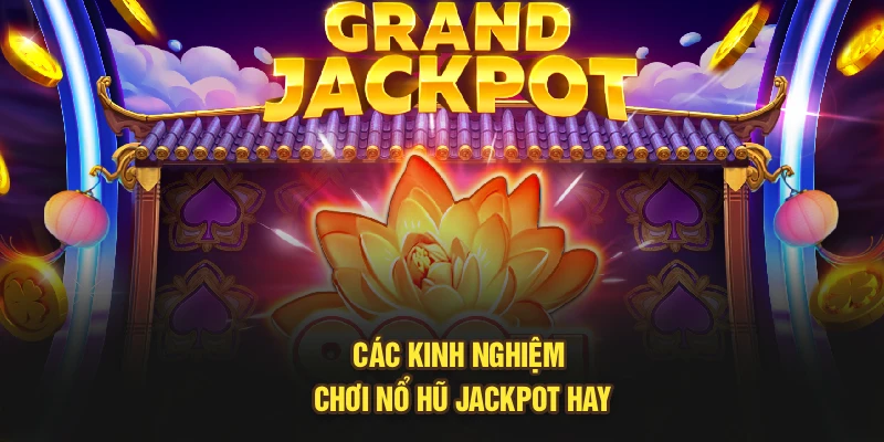 Các kinh nghiệm chơi nổ hũ Jackpot hay