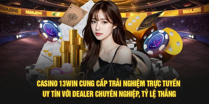 Casino 13Win cung cấp trải nghiệm trực tuyến uy tín với dealer chuyên nghiệp, tỷ lệ thắng