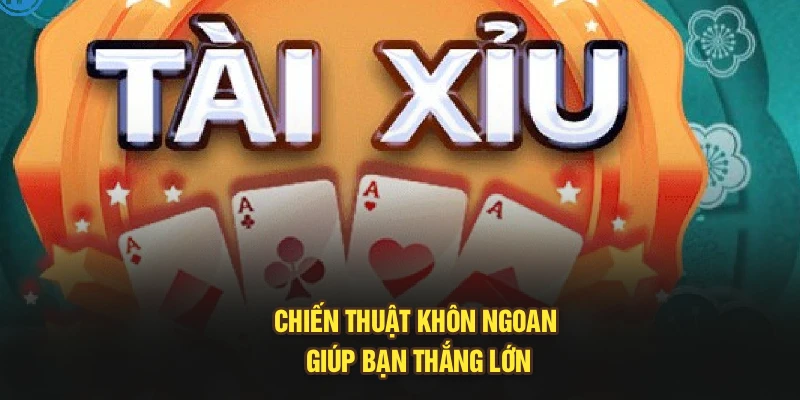 Chiến thuật khôn ngoan giúp bạn thắng lớn
