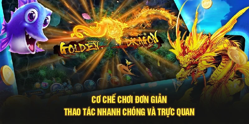 Cơ chế chơi đơn giản, thao tác nhanh chóng và trực quan