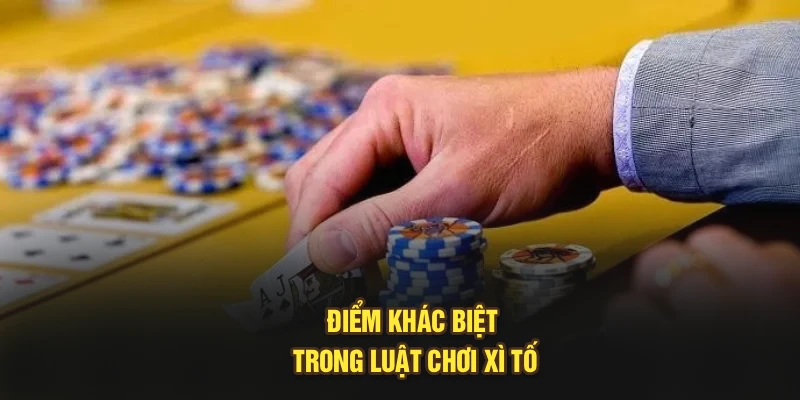 Điểm khác biệt trong luật chơi xì tố