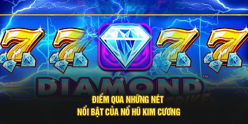 Điểm qua những nét nổi bật của nổ hũ kim cương