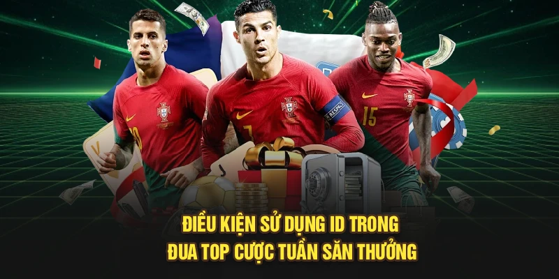 Điều kiện sử dụng ID trong đua top cược tuần săn thưởng