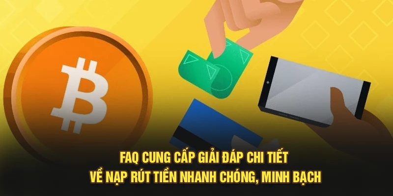 FAQ cung cấp giải đáp chi tiết về nạp rút tiền nhanh chóng, minh bạch