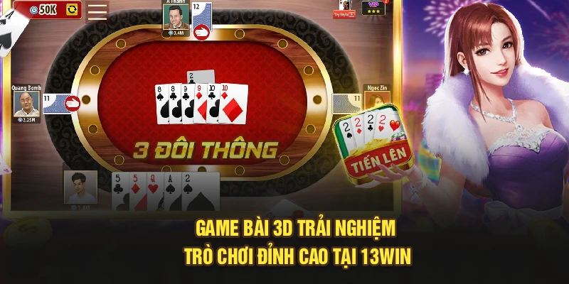 Game Bài 3D - Trải Nghiệm Trò Chơi Đỉnh Cao Tại 13Win