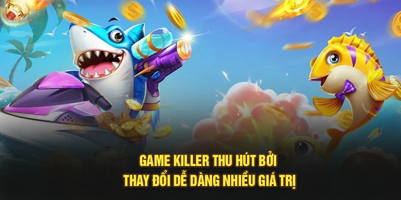 Game Killer thu hút bởi thay đổi dễ dàng nhiều giá trị
