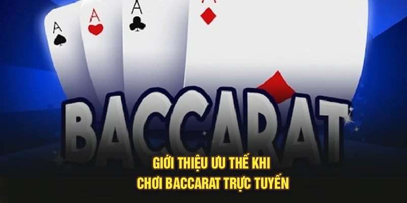 Giới thiệu ưu thế khi chơi Baccarat trực tuyến