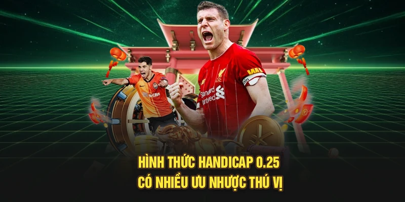 Hình thức Handicap 0.25 có nhiều ưu nhược thú vị