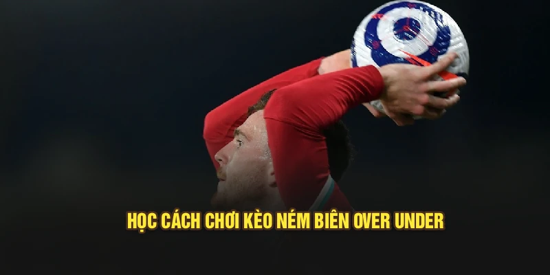 Học cách chơi kèo ném biên Over Under