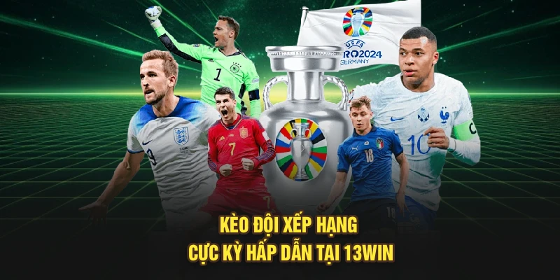 Kèo đội xếp hạng cực kỳ hấp dẫn tại 13Win