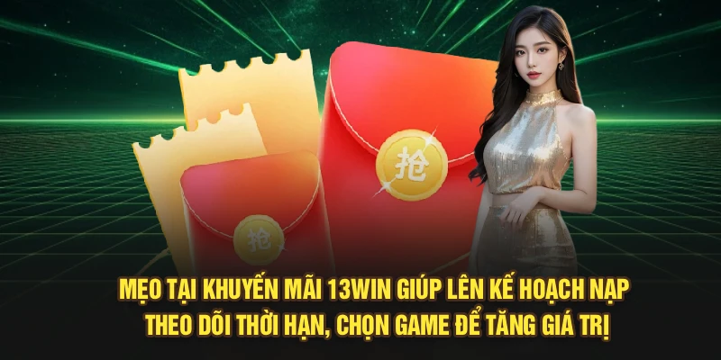 Mẹo tại Khuyến Mãi 13Win giúp lên kế hoạch nạp, theo dõi thời hạn, chọn game để tăng giá trị