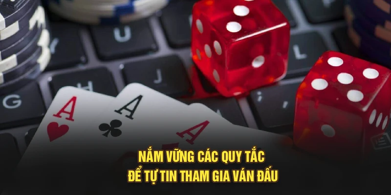 Nắm vững các quy tắc để tự tin tham gia ván đấu