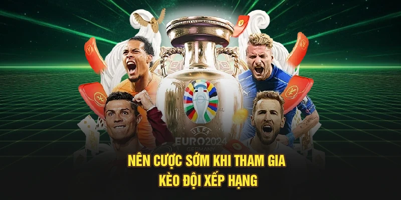 Nên cược sớm khi tham gia kèo đội xếp hạng