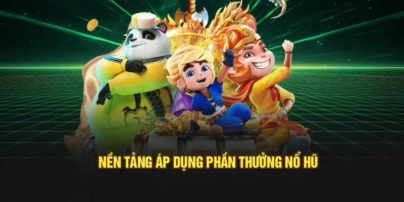 Nền tảng áp dụng phần thưởng nổ hũ