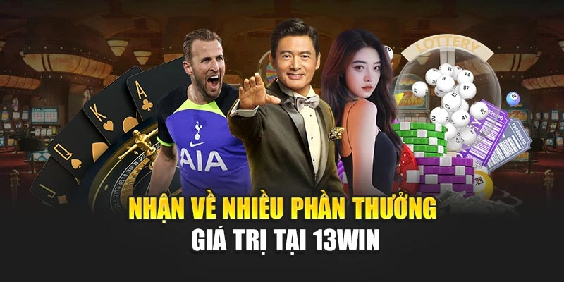 Nhận về nhiều phần thưởng giá trị tại 13WIN