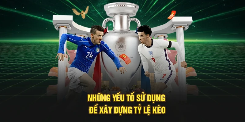 Những yếu tố sử dụng để xây dựng tỷ lệ kèo