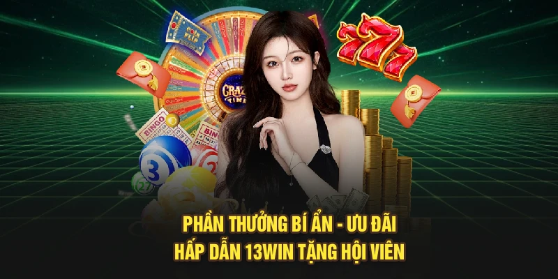 Phần Thưởng Bí Ẩn - Ưu Đãi Hấp Dẫn 13Win Tặng Hội Viên
