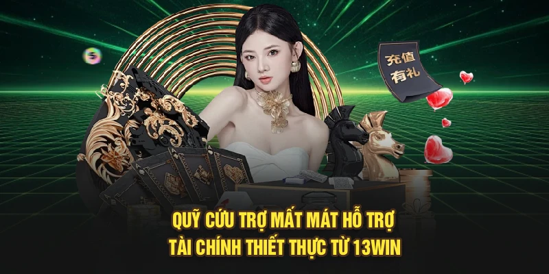 Quỹ Cứu Trợ Mất Mát – Hỗ Trợ Tài Chính Thiết Thực Từ 13Win