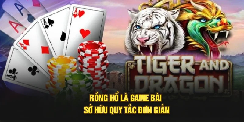 Rồng hổ là game bài sở hữu quy tắc đơn giản
