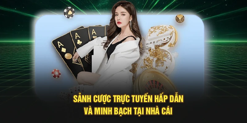 Sảnh cược trực tuyến hấp dẫn và minh bạch tại nhà cái