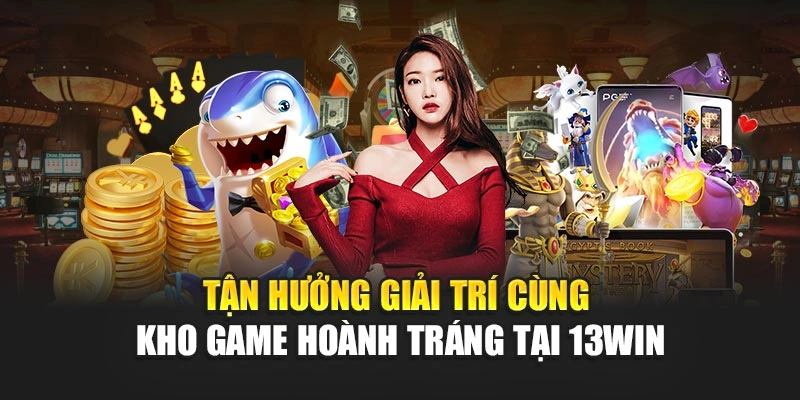 Tận hưởng giải trí cùng kho game hoành tráng tại 13WIN