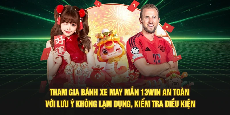 Tham gia Bánh Xe May Mắn 13Win an toàn với lưu ý không lạm dụng, kiểm tra điều kiện