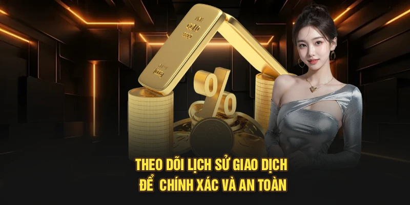 Theo dõi lịch sử giao dịch để chính xác và an toàn