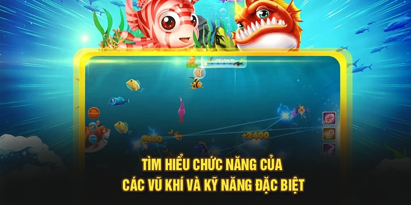 Tìm hiểu chức năng của các vũ khí và kỹ năng đặc biệt