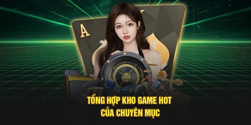 Tổng hợp kho game hot của chuyên mục