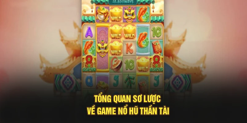 Tổng quan sơ lược về game nổ hũ thần tài