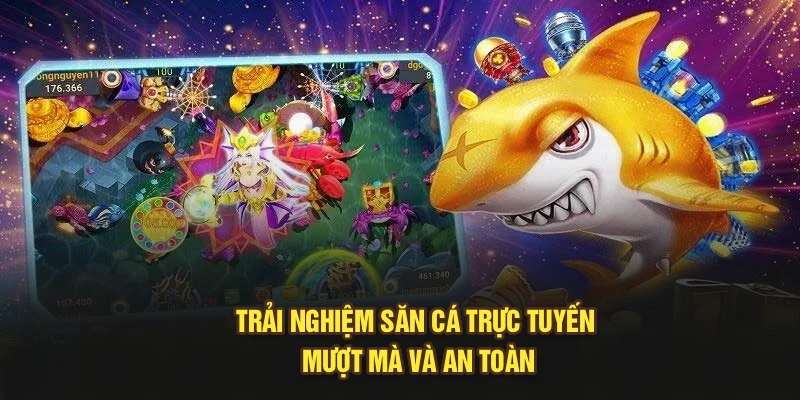 Trải nghiệm săn cá trực tuyến mượt mà và an toàn