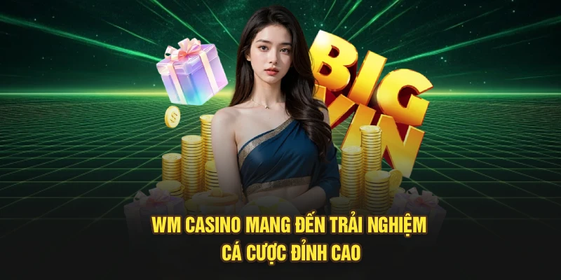 WM casino mang đến trải nghiệm cá cược đỉnh cao
