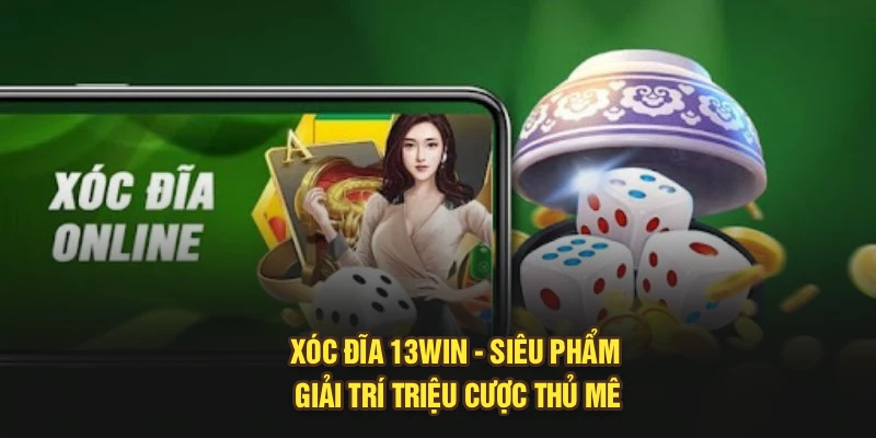 Xóc Đĩa 13win - Siêu Phẩm Giải Trí Triệu Cược Thủ Mê
